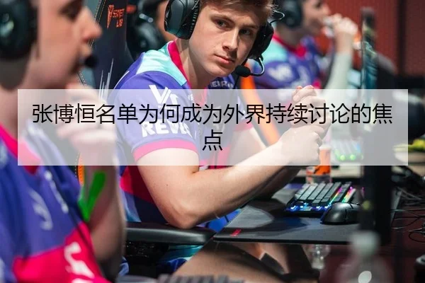 张博恒名单为何成为外界持续讨论的焦点
